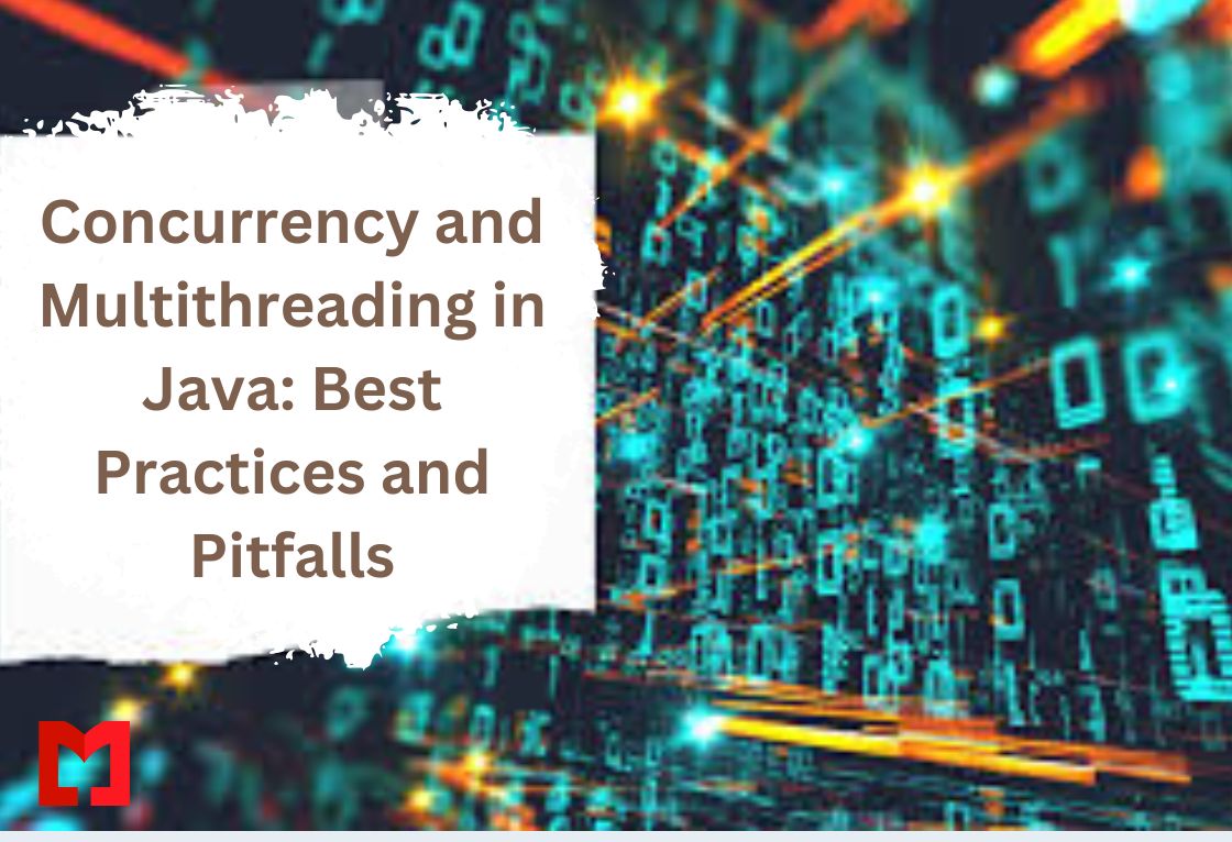 Concurrency and Multithreading in Java: Best Practices and Pitfalls