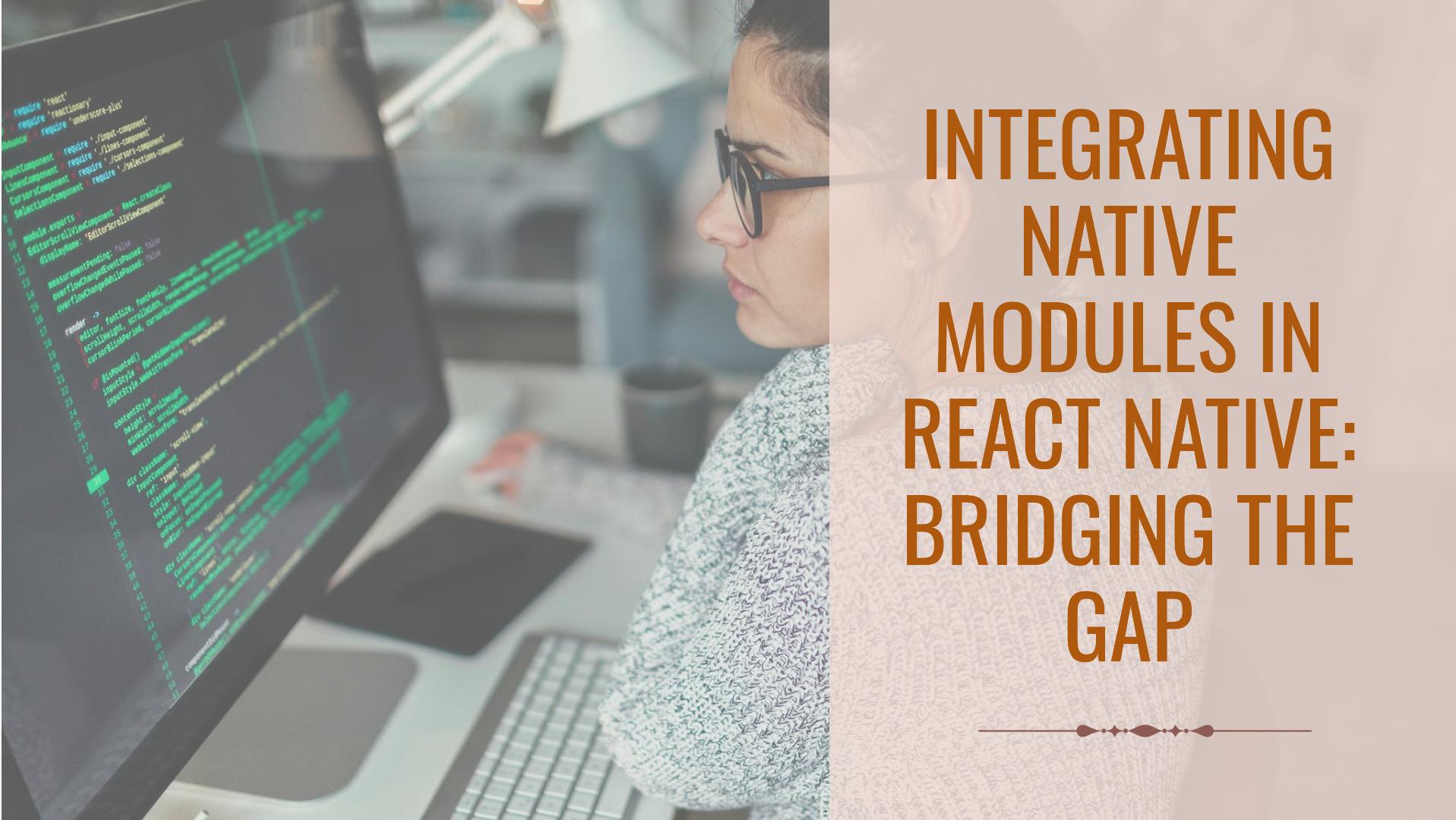 Integrating Native Modules in React Native: Bridging the Gap