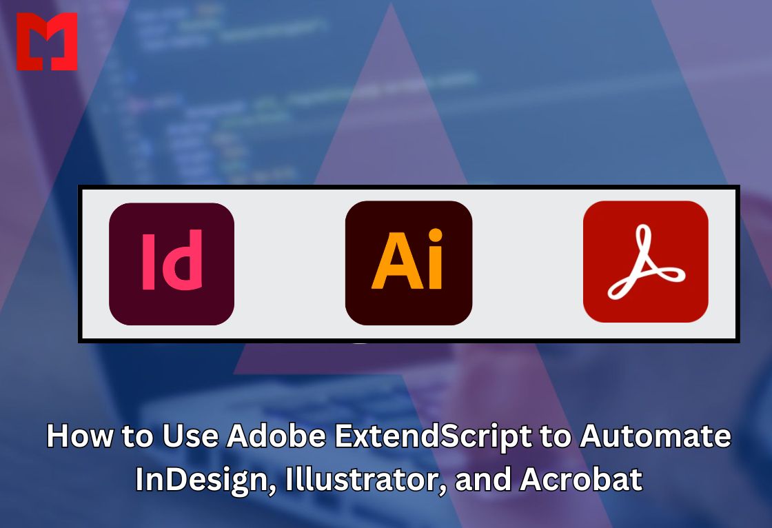 How to Use Adobe ExtendScript to Automate InDesign, Illustrator, and Acrobat